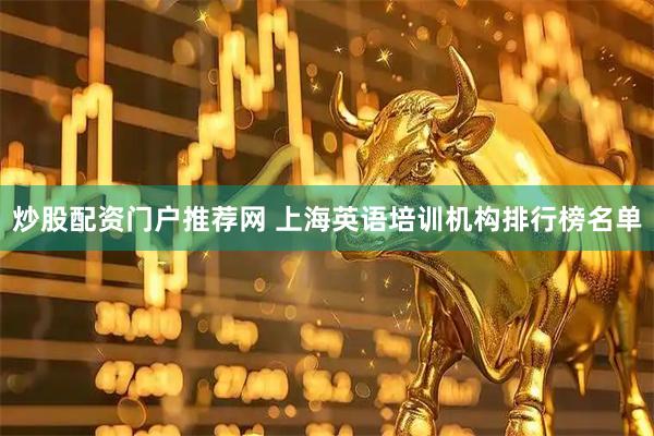 炒股配资门户推荐网 上海英语培训机构排行榜名单